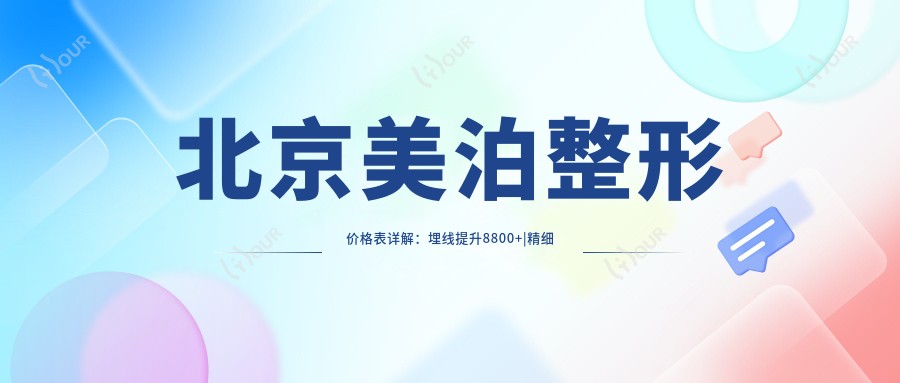 北京美泊整形价格表详解:埋线提升8800+|精细提眉12000+|双眼皮定制6800+全项目一览