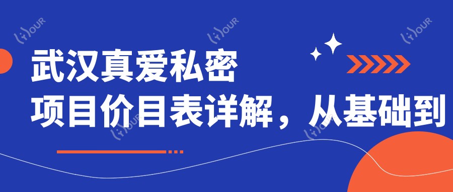 武汉真爱私密项目价目表详解,从基础到多面服务,价格12800元起