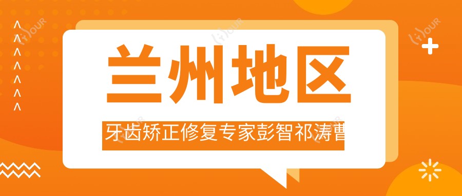 兰州地区牙齿矫正修复医生彭智祁涛曹怀玉技术如何?寻找擅长牙病诊疗的良医?