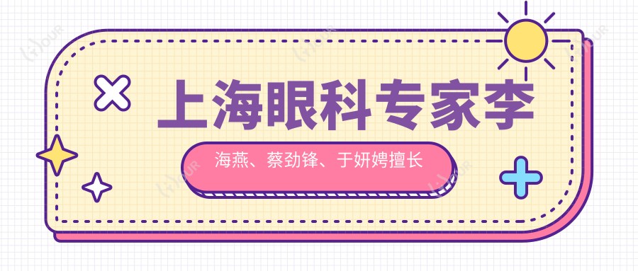 上海眼科医生李海燕、蔡劲锋、于妍娉擅长近视手术 ICL晶体植入及全飞秒技术如何?