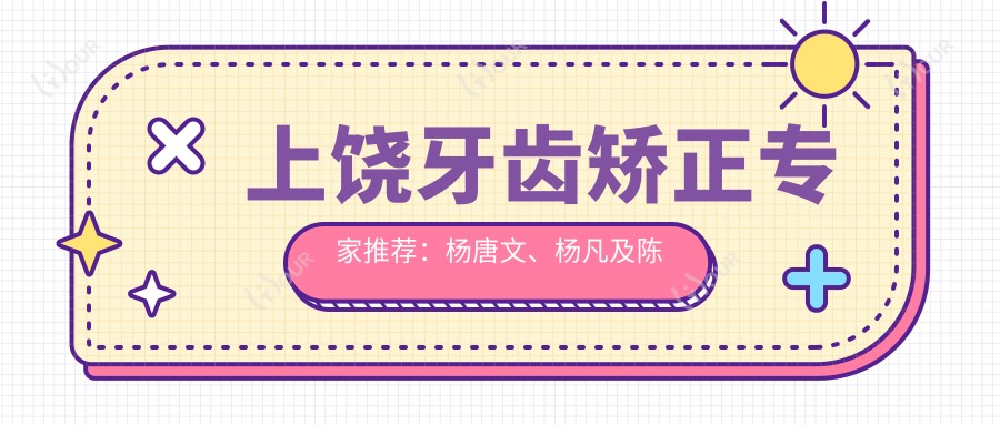 上饶牙齿矫正医生推荐:杨唐文、杨凡及陈德靖医生详解正畸方案