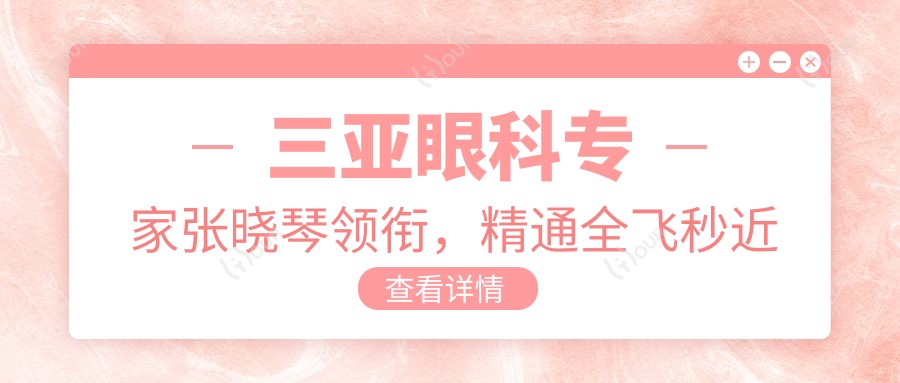 三亚眼科医生张晓琴领衔,精通全飞秒近视手术,含半飞秒矫正方案