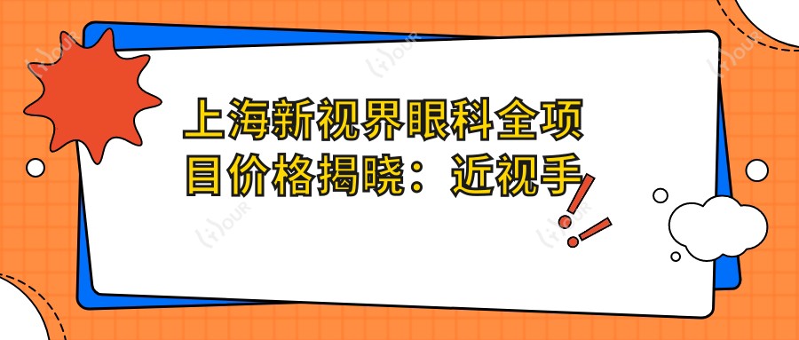 上海新视界眼科全项目价格揭晓:近视手术8800+白内障治疗6000+验光配镜300元起实惠之选
