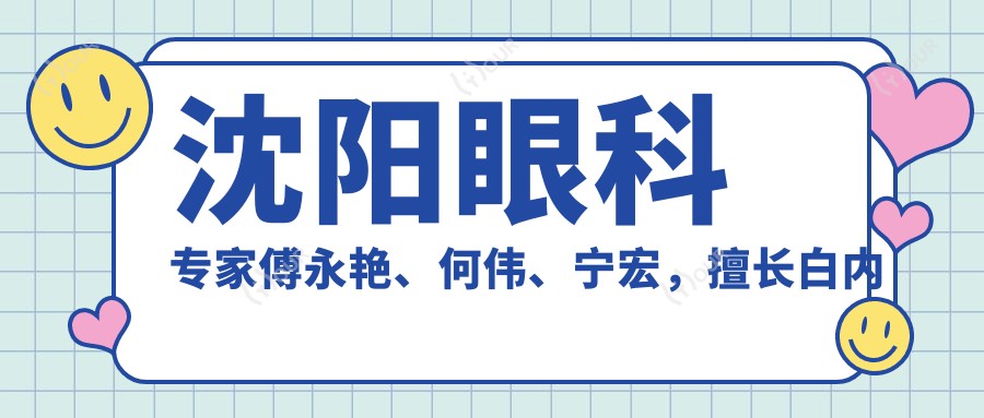 沈阳眼科医生傅永艳、何伟、宁宏,擅长白内障及眼底病治疗,信赖