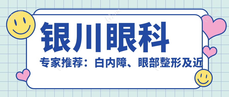 银川眼科医生推荐：白内障、眼部整形及近视矫正名医名单