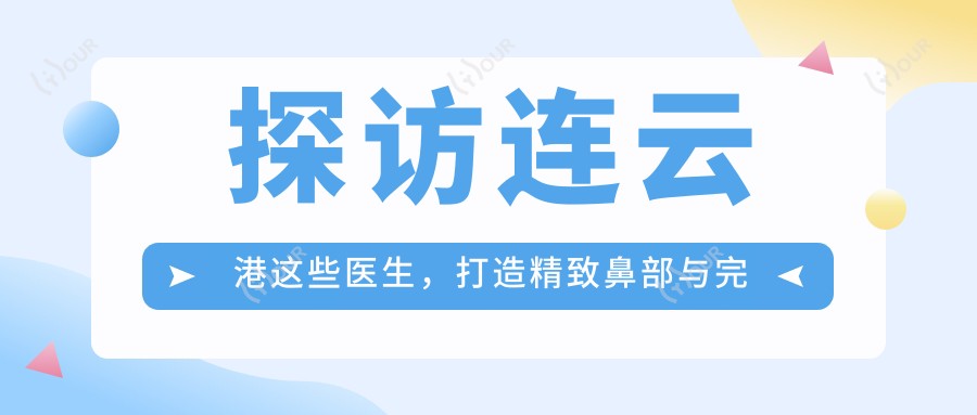 探访连云港这些医生，打造精致鼻部与较美笑容