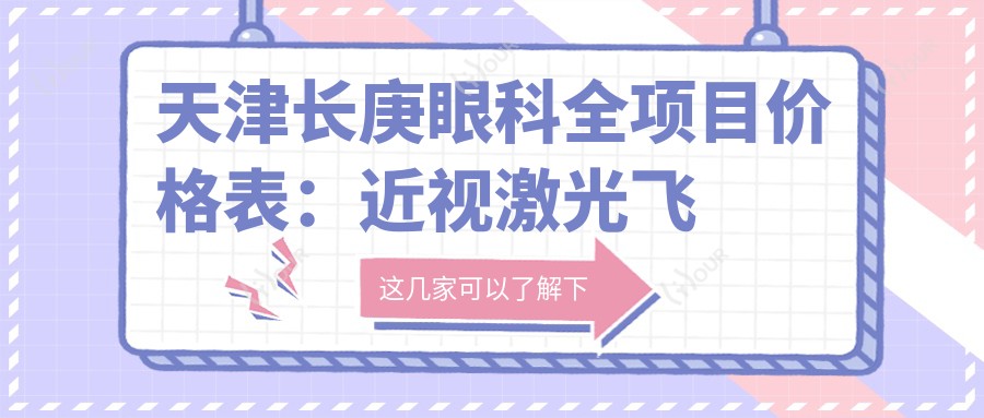 天津长庚眼科全项目价格表:近视激光飞秒、白内障晶体植入、角膜塑形镜等费用一览