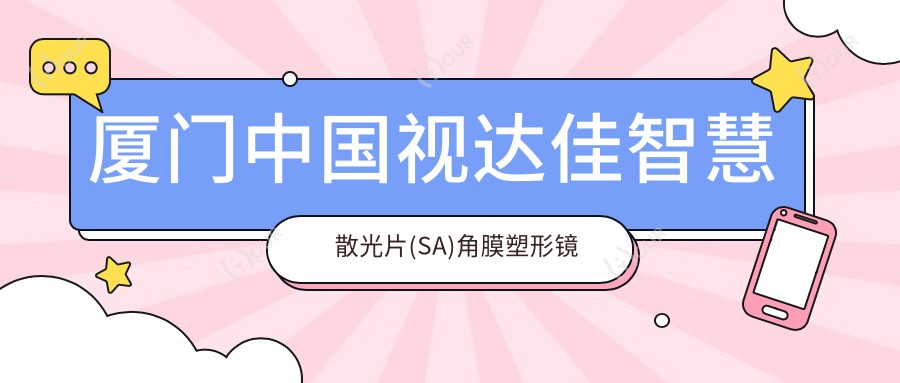 厦门国内视达佳智慧散光片(SA)角膜塑形镜多少钱?2025收费表发布了~厦门国内视达佳智慧散光片(SA)角膜塑形镜费用标准快来看!