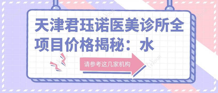 天津君珏诺医美诊所全项目价格揭秘:、热玛吉等热门医美性价比如何?