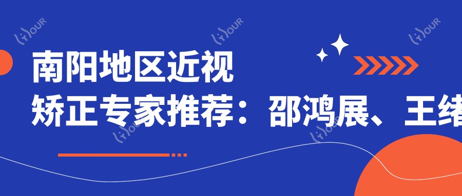 南阳地区近视矫正医生推荐：邵鸿展、王绪保、程正福医生如何？