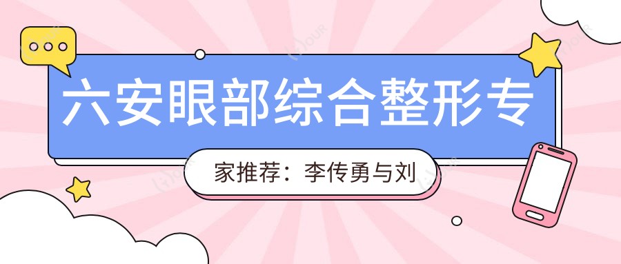 六安眼部综合整形医生推荐:李传勇与刘安桂,打造自然明眸