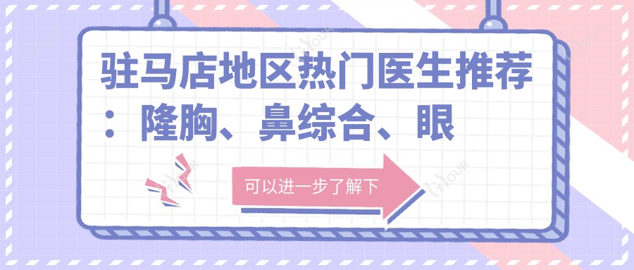 驻马店地区热门医生推荐:隆胸、鼻综合、眼部整形医生名单揭晓