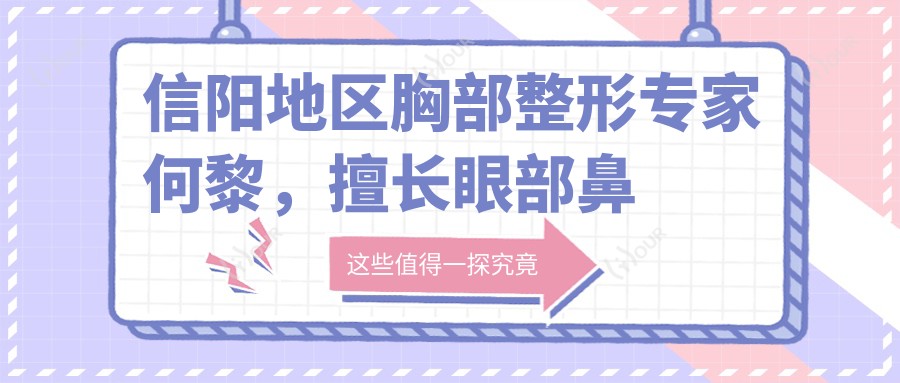 信阳地区胸部整形医生何黎,擅长眼部鼻部综合及胸部整形,技术精细受信赖