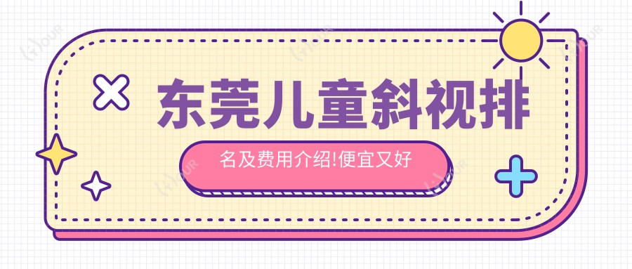 东莞儿童斜视排名及费用介绍!便宜又好的医院是那家呢?
