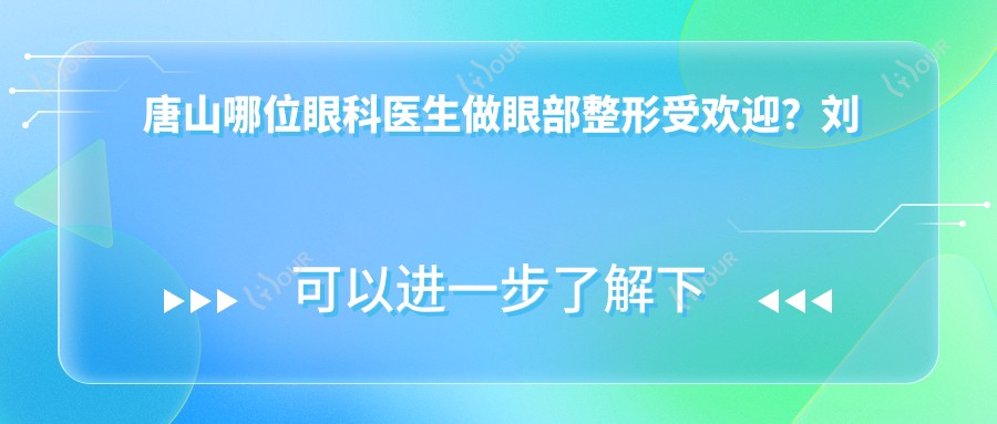 唐山哪位眼科医生做眼部整形受欢迎?刘太平饶颖慧均受好评