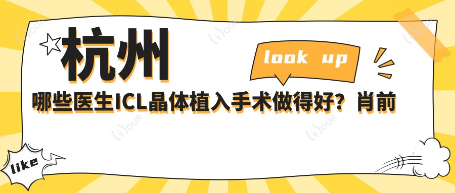 杭州哪些医生ICL晶体植入手术做得好?肖前峰沈晔等医生备受推崇