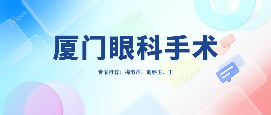 厦门眼科手术医生推荐:梅淑萍、谢婷玉、王骞,擅长白内障等手术