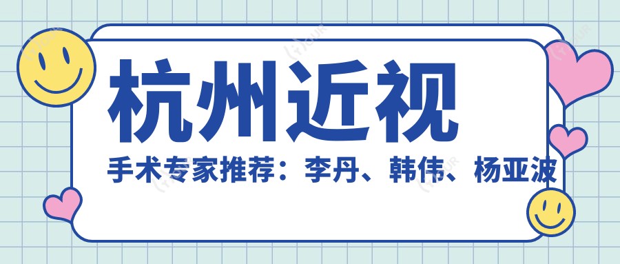 杭州近视手术医生推荐：李丹、韩伟、杨亚波精通全飞秒手术