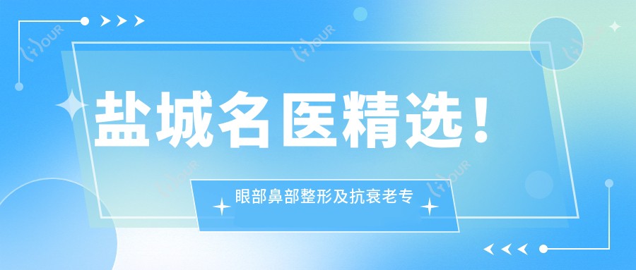 盐城名医精选！眼部鼻部整形及抗衰老医生齐聚，技术精细，口碑优良，值得信赖！