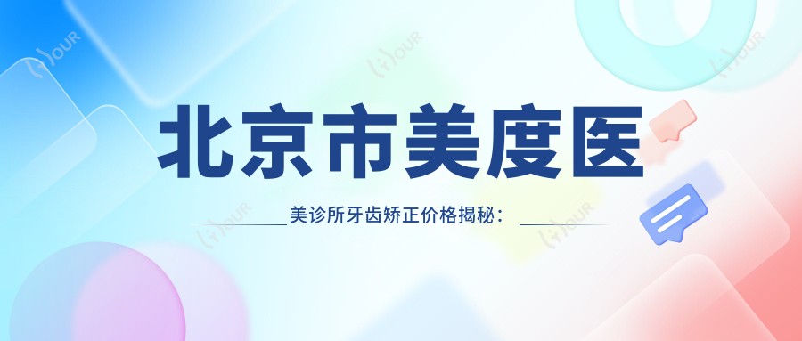 北京市美度医美诊所牙齿矫正价格揭秘:隐形矫正2W+ 牙齿美白1K+ 牙齿贴面3K+