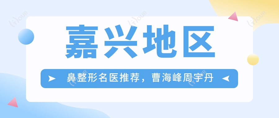 嘉兴地区鼻整形名医推荐,曹海峰周宇丹张占召精细技艺受好评