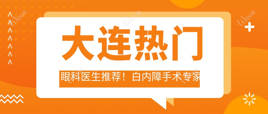 大连热门眼科医生推荐!白内障手术医生技术精细获好评!