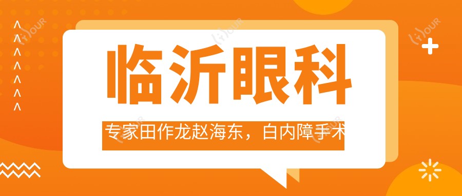 临沂眼科医生田作龙赵海东,白内障手术经验比较丰富受推崇?