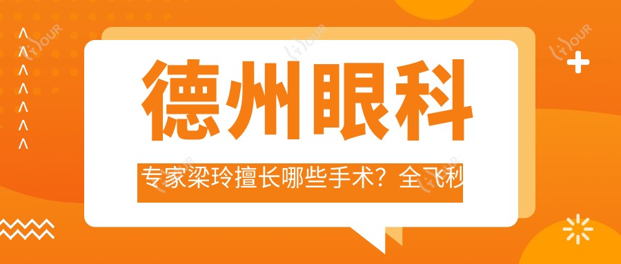 德州眼科医生梁玲擅长哪些手术?全飞秒近视等手术备受推荐