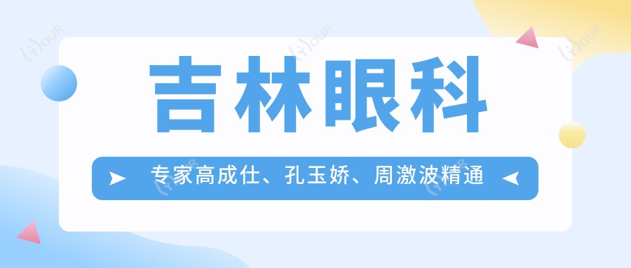 吉林眼科医生高成仕、孔玉娇、周激波精通眼部手术,擅长白内障、近视治疗,附医院详情