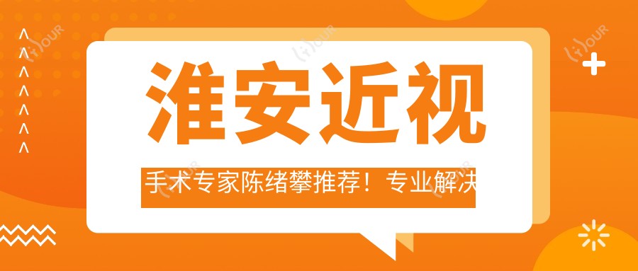 淮安近视手术医生陈绪攀推荐！解决眼部视力矫正问题！