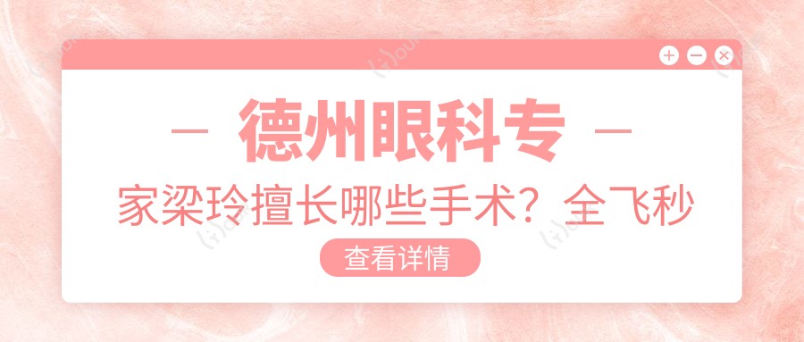 德州眼科医生梁玲擅长哪些手术?全飞秒等近视矫正找她准没错