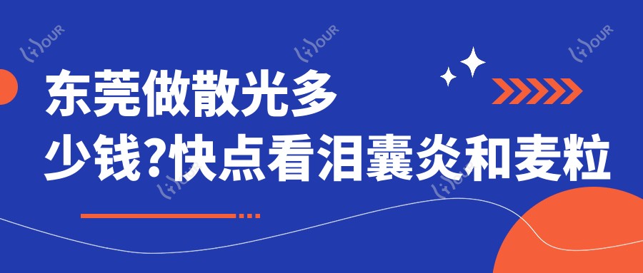 东莞做散光多少钱?快点看泪囊炎和麦粒肿价目表
