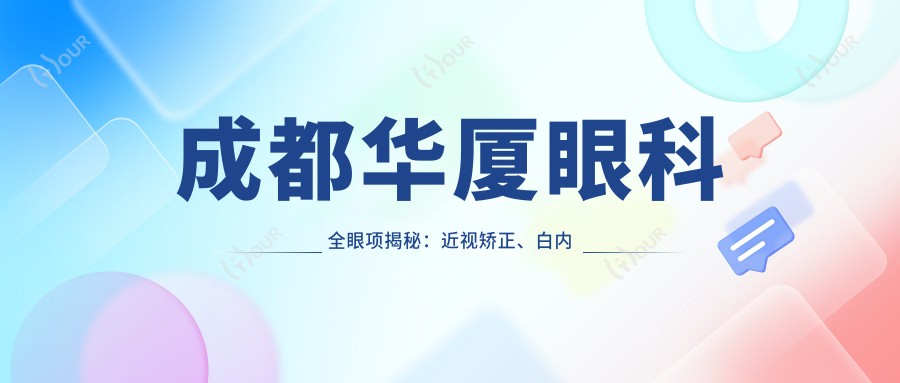 成都华厦眼科全眼项揭秘:近视矫正、白内障手术价格一览