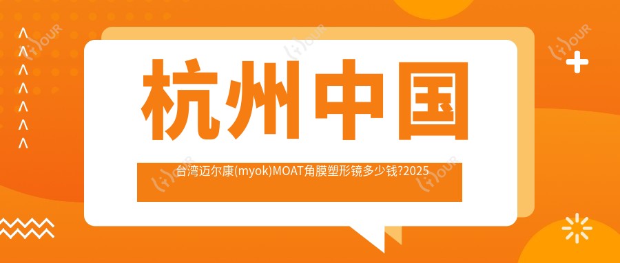 杭州国内迈尔康(myok)MOAT角膜塑形镜多少钱?2025价目表发布了~杭州国内迈尔康(myok)MOAT角膜塑形镜收费标准快快看!