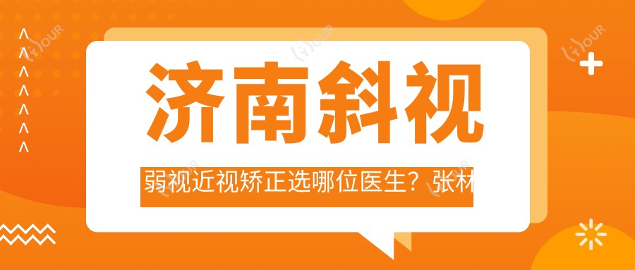 济南斜视弱视近视矫正选哪位医生？张林娜、赵志国、党光福推荐