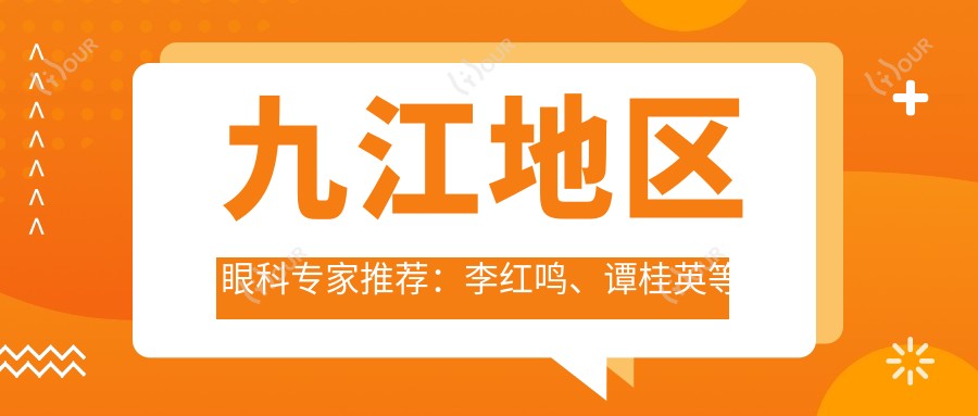 九江地区眼科医生推荐:李红鸣、谭桂英等精擅近视及眼底病治疗
