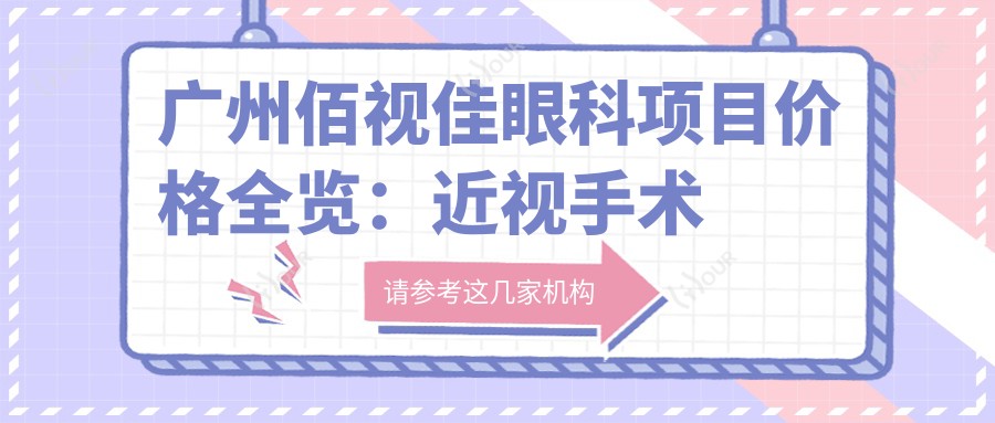 广州佰视佳眼科项目价格全览：近视手术半飞秒/全飞秒优惠，ICL晶体植入详询，角膜塑形镜特价