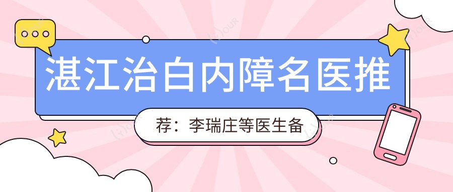 湛江治白内障名医推荐:李瑞庄等医生备受信赖