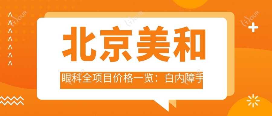 北京美和眼科全项目价格一览：白内障手术|眼科矫正|斜视弱视治疗+后巩膜加固+近视矫正+角膜塑形镜费用详询