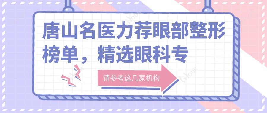 唐山名医力荐眼部整形榜单,精选眼科医生供您参考