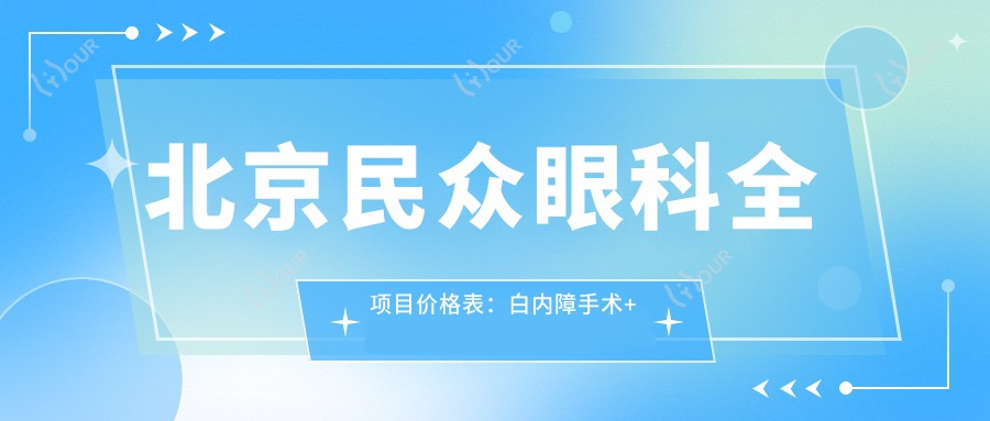 北京民众眼科全项目价格表:白内障手术+斜视矫正+弱视治疗+准分子激光详询
