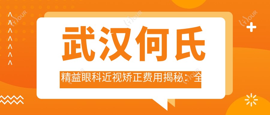 武汉何氏精益眼科近视矫正费用揭秘:全飞秒亲民价+半飞秒实惠选+ICL晶体植入高端方案