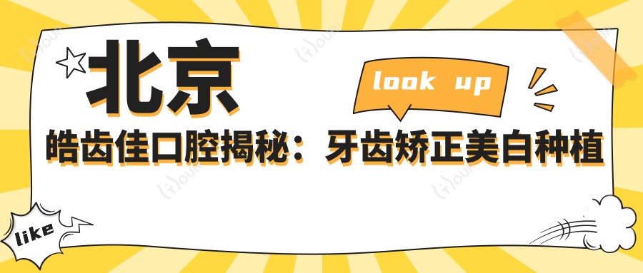 北京皓齿佳口腔揭秘:牙齿矫正美白种植价格全攻略