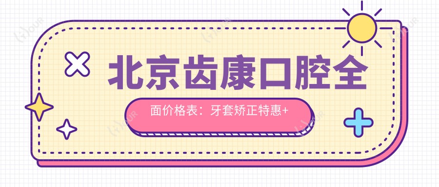 北京齿康口腔多面价格表:牙套矫正实惠+根管治疗详价+种植牙实惠2890起