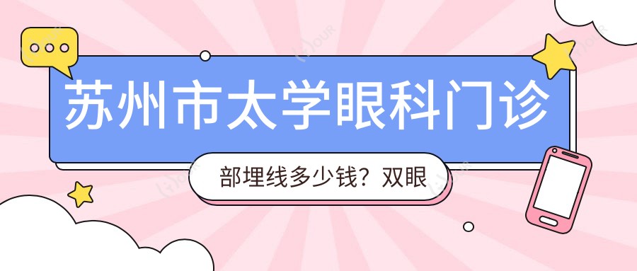 苏州市太学眼科门诊部埋线多少钱?双眼皮8K-1.5W/眼袋祛除6K-1.2W/提眉术5K-1W