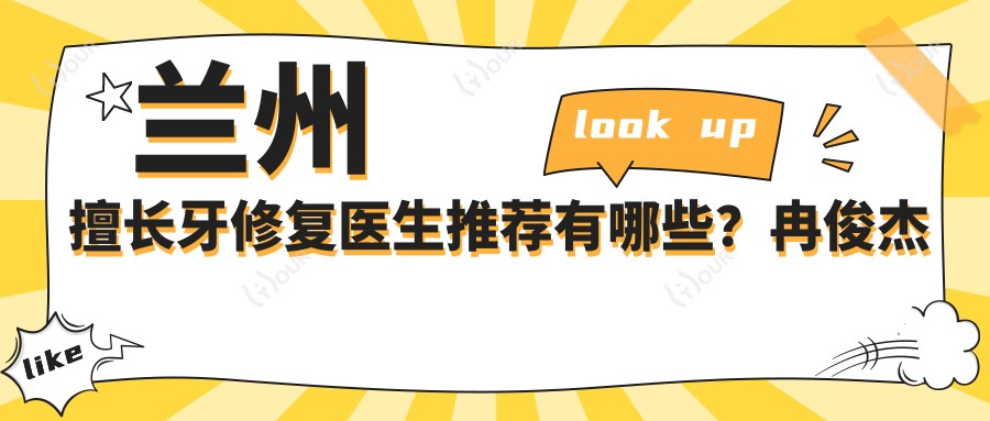 兰州擅长牙修复医生推荐有哪些?冉俊杰彭智陈国平均精通