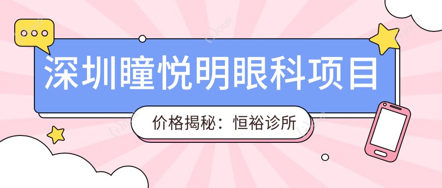 深圳瞳悦明眼科项目价格揭秘:恒裕诊所多面价目表,从基础到高端详析,费用12800元起