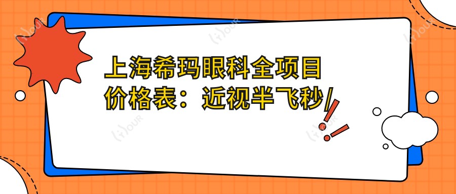上海希玛眼科全项目价格表:近视半飞秒/全飞秒/ICL晶体植入详询,散光远视准分子激光矫正优惠