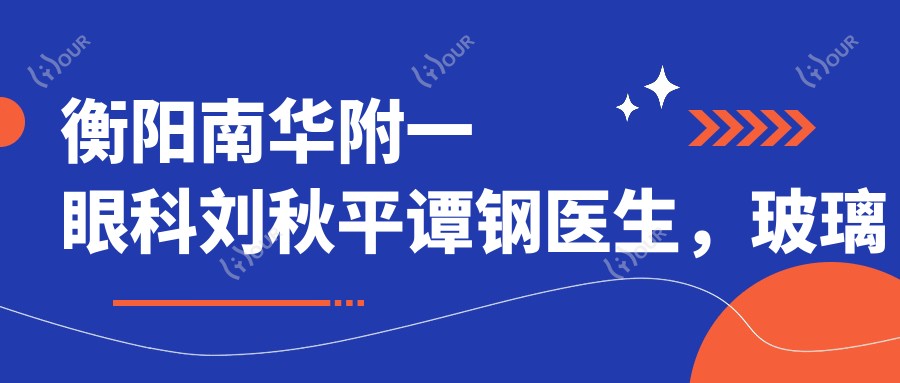 衡阳南华附一眼科刘秋平谭钢医生,玻璃体切割术如何?还有其他技术高超的医生吗?