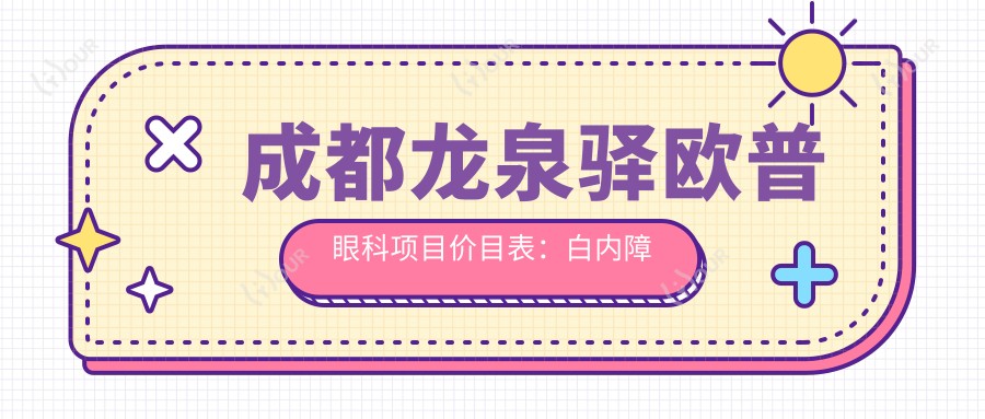 成都龙泉驿欧普眼科项目价目表:白内障超声乳化6K起,麻痹斜视矫正1W起,半飞秒激光1.8W起